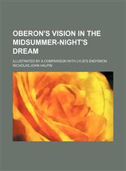 Oberon's vision in the Midsummer-night's dream (Volume 16); illustrated by a comparison with Lylie's Endymion,1151653608,9781151653604