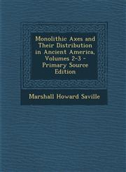 Monolithic Axes and Their Distribution in Ancient America, Volumes 2-3,1287579515,9781287579519