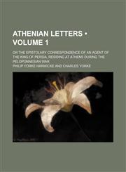 Athenian Letters (Volume 1); Or the Epistolary Correspondence of an Agent of the King of Persia, Residing at Athens During the Peloponnesian War,1154196542,9781154196542