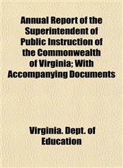 Annual Report of the Superintendent of Public Instruction of the Commonwealth of Virginia; With Accompanying Documents,1153442299,9781153442299