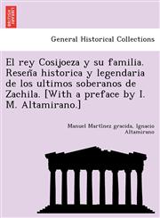 El rey Cosijoeza y su familia. Reseña historica y legendaria de los ultimos soberanos de Zachila. [With a preface by I. M. Altamirano.],1249024250,9781249024255