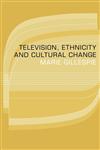 Television, Ethnicity and Cultural Change,0415096758,9780415096751