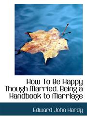 How To Be Happy Though Married. Being a Handbook to Marriage,1117616835,9781117616834