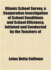 Illinois School Survey, a Coöperative Investigation of School Conditions and School Efficiency, Initiated and Conducted by the Teachers of,1152659294,9781152659292
