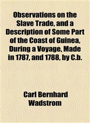 Observations on the Slave Trade, and a Description of Some Part of the Coast of Guinea, During a Voyage, Made in 1787, and 1788, by C.b.,1154593193,9781154593198