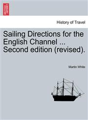 Sailing Directions for the English Channel ... Second edition (revised).,1241106444,9781241106447