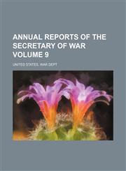 Annual reports of the secretary of war Volume 9,1458816281,9781458816283
