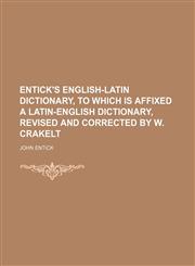 Entick's English-Latin dictionary, to which is affixed a Latin-English dictionary, revised and corrected by W. Crakelt,1130969134,9781130969139