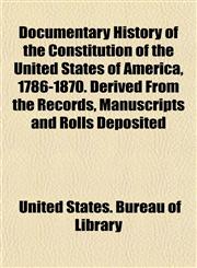 Documentary History of the Constitution of the United States of America, 1786-1870. Derived From the Records, Manuscripts and Rolls Deposited,1153472244,9781153472241