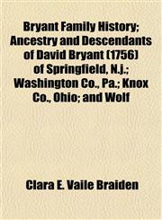 Bryant Family History; Ancestry and Descendants of David Bryant (1756) of Springfield, N.j.; Washington Co., Pa.; Knox Co., Ohio; and Wolf,1152876511,9781152876514