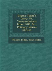 Deacon Tudor's Diary; Or, "memorandoms from 1709, &c - Primary Source Edition,1295879980,9781295879984