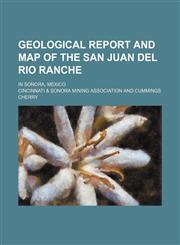 Geological report and map of the San Juan del Rio ranche; in Sonora, Mexico,115135032X,9781151350329