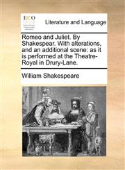 Romeo and Juliet. By Shakespear. With alterations, and an additional scene as it is performed at the Theatre-Royal in Drury-Lane.,1170465145,9781170465141