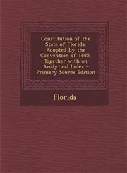 Constitution of the State of Florida Adopted by the Convention of 1885, Together with an Analytical Index - Primary Source Edition,1293690376,9781293690376