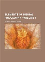 Elements of Mental Philosophy (Volume 1),1151175137,9781151175137