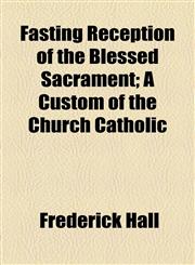 Fasting Reception of the Blessed Sacrament; A Custom of the Church Catholic,1154452174,9781154452174