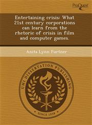 Entertaining crisis What 21st century corporations can learn from the rhetoric of crisis in film and computer games.,1243519347,9781243519344
