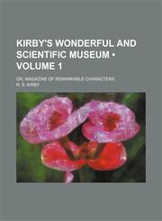 Kirby's Wonderful and Scientific Museum (Volume 1); Or, Magazine of Remarkable Characters,1154240886,9781154240887