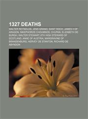 1327 deaths Walter Reynolds, Jens Grand, Saint Roch, James II of Aragon, Nikephoros Choumnos, Chupan, Elizabeth de Burgh, Walter Stewart,1155412737,9781155412733