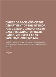 Digest of Decisions of the Department of the Interior and General Land Office in Cases Relating to Public Lands. Volumes 1 to 10, Inclusive (Volume 1-10),1150799366,9781150799365