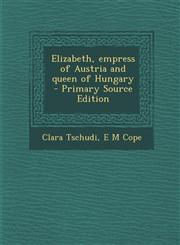 Elizabeth, Empress of Austria and Queen of Hungary - Primary Source Edition,1289855447,9781289855444