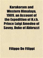 Karakoram and Western Himalaya, 1909, an Account of the Expedition of H.r.h. Prince Luigi Amedeo of Savoy, Duke of Abbruzzi,1152360213,9781152360211