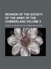 Reunion of the Society of the Army of the Cumberland Volume 5,1236642570,9781236642578