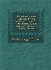 Household Stories Collected by the Brothers Grimm, Tr., with Illustr. by E.H. Wehnert,1289499918,9781289499914