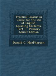 Practical Lessons in Gaelic for the Use of English-Speaking Students, Part 1 - Primary Source Edition,1293717835,9781293717837