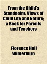 From the Child's Standpoint; Views of Child Life and Nature; a Book for Parents and Teachers,1154711773,9781154711776