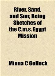 River, Sand, and Sun; Being Sketches of the C.m.s. Egypt Mission,1154934659,9781154934656