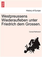 Westpreussens Wiederaufleben unter Friedrich dem Grossen.,1241556644,9781241556648