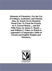 Elements of Chemistry For the Use of Colleges, Academies, and Schools. Illus. by Nearly Seven Hundred Wood-Cuts. Tr. From the French, by T. Forrest Betton ... and Ed. With Notes, by James C. Booth ... and William L. Faber. to Which is Appended A Comparat,1425568319,9781425568313