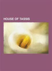 House of Tassis House of Thurn and Taxis, Torquato Tasso, Thurn Und Taxis, Princess Lida of Thurn and Taxis, Prince Paul of Thurn and,1230549188,9781230549187