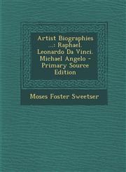 Artist Biographies ... Raphael. Leonardo Da Vinci. Michael Angelo - Primary Source Edition,1293773298,9781293773291
