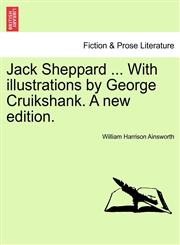 Jack Sheppard ... With illustrations by George Cruikshank. A new edition.,1241206481,9781241206482