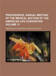 Proceedings, annual meeting of the Medical Section of the American Life Convention Volume 11,1150016949,9781150016943