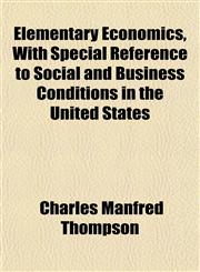 Elementary Economics, With Special Reference to Social and Business Conditions in the United States,115224633X,9781152246331