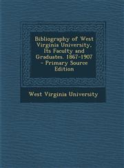 Bibliography of West Virginia University, Its Faculty and Graduates. 1867-1907 - Primary Source Edition,1295169207,9781295169207