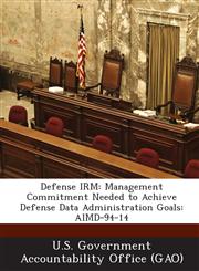 Defense Irm Management Commitment Needed to Achieve Defense Data Administration Goals: Aimd-94-14,1289292329,9781289292324