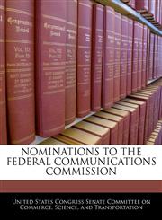 NOMINATIONS TO THE FEDERAL COMMUNICATIONS COMMISSION,1240475438,9781240475438