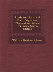 Roads and Rails and Their Sequences, Physical and Moral - Primary Source Edition,1293315613,9781293315613