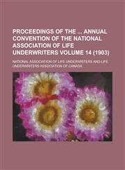 Proceedings of the Annual Convention of the National Association of Life Underwriters Volume 14 (1903),1153834731,9781153834735