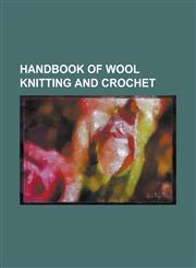 Handbook of Wool Knitting and Crochet,1153795639,9781153795630