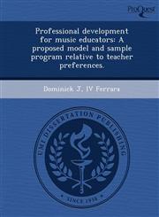 Professional Development for Music Educators A Proposed Model and Sample Program Relative to Teacher Preferences.,1243779489,9781243779489