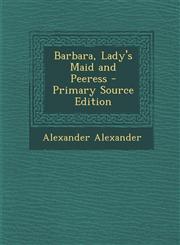 Barbara, Lady's Maid and Peeress - Primary Source Edition,129517068X,9781295170685