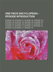 One Piece Encyclopedia - Episode Introduction Episode 100, Episode 101, Episode 102, Episode 103, Episode 104, Episode 105, Episode 106, Episode 107, Episode 108, Episode 109, Episode 110, Episode 111, Episode 112, Episode 113, Episode 114, Episode 115,,1234738406,9781234738402