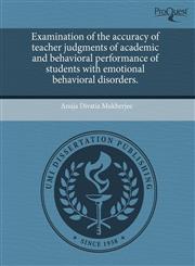 Examination of the accuracy of teacher judgments of academic and behavioral performance of students with emotional behavioral disorders.,1243575832,9781243575838