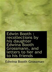 Edwin Booth recollections by his daughter Edwina Booth Grossmann, and letters to her and to his fr,1115726447,9781115726443