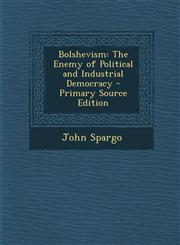 Bolshevism The Enemy of Political and Industrial Democracy,1287464211,9781287464211